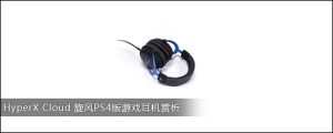 HyperX Cloud 旋风PS4版游戏耳机赏析